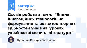 Досвід роботи з теми:   "Вплив інноваційних технологій на формування та розвиток творчих здібностей учнів на  уроках української мови та літератури "