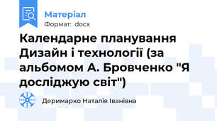 Календарне планування Дизайн і технології (за альбомом А. Бровченко "Я досліджую світ")