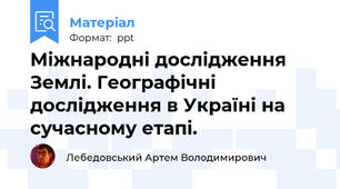 Міжнародні дослідження Землі. Географічні дослідження в Україні на сучасному етапі.