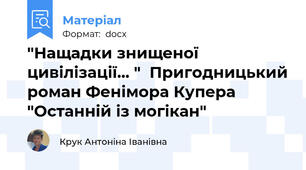 "Нащадки знищеної цивілізації... "  Пригодницький роман Фенімора Купера  "Останній із могікан"