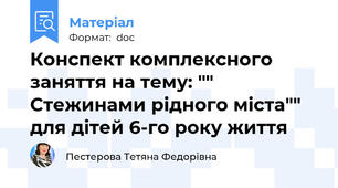 Конспект комплексного заняття на тему: "" Стежинами рідного міста"" для дітей 6-го року життя