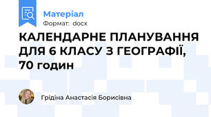 КАЛЕНДАРНЕ ПЛАНУВАННЯ ДЛЯ 6 КЛАСУ З ГЕОГРАФІЇ, 70 годин