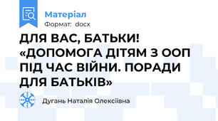 ДЛЯ ВАС, БАТЬКИ! «ДОПОМОГА ДІТЯМ З ООП ПІД ЧАС ВІЙНИ. ПОРАДИ ДЛЯ БАТЬКІВ»