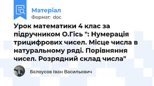 Урок математики 4 клас за підручником О.Гісь ": Нумерація трицифрових чисел. Місце числа в натуральному ряді. Порівняння чисел. Розрядний склад числа"