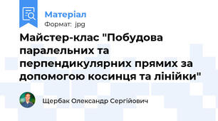 Майстер-клас "Побудова паралельних та перпендикулярних прямих за допомогою косинця та лінійки"