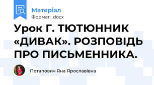 Урок Г. ТЮТЮННИК «ДИВАК». РОЗПОВІДЬ ПРО ПИСЬМЕННИКА.