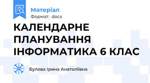 КАЛЕНДАРНЕ ПЛАНУВАННЯ  ІНФОРМАТИКА 6 КЛАС