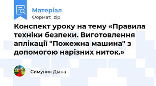 Конспект уроку на тему «Правила техніки безпеки. Виготовлення аплікації "Пожежна машина" з допомогою нарізних ниток.»