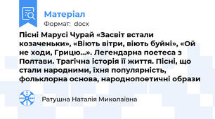 Пісні Марусі Чурай «Засвіт встали козаченьки», «Віють вітри, віють буйні», «Ой не ходи, Грицю...». Легендарна поетеса з Полтави. Трагічна історія її життя. Пісні, що стали народними, їхня популярність, фольклорна основа, народнопоетичні образи