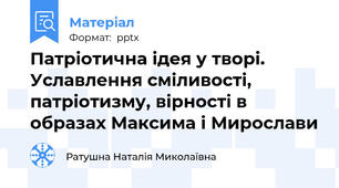 Патріотична ідея у творі. Уславлення сміливості, патріотизму, вірності в образах Максима і Мирослави