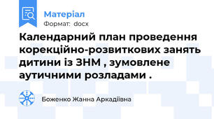 Календарний план проведення корекційно-розвиткових занять дитини із ЗНМ , зумовлене аутичними розладами .