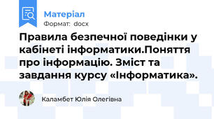 Правила безпечної поведінки у кабінеті інформатики.Поняття про інформацію. Зміст та завдання курсу «Інформатика».