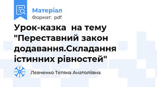 Урок-казка  на тему "Переставний закон додавання.Складання істинних рівностей"