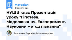 НУШ 5 клас Презентація уроку "Гіпотеза. Моделювання. Експеримент. Науковий метод пізнання"