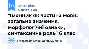 "Іменник як частина мови: загальне значення, морфологічні ознаки, синтаксична роль" 6 клас