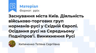 Заснування міста Київ. Діяльність військово-торгових груп норманів-русі у Східній Європі. Осідання русі на Середньому Подніпров’ї. Виникнення Русі