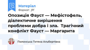 Опозиція Фауст — Мефістофель,  діалектичне вирішення  проблеми добра і зла.  Трагічний конфлікт Фауст — Маргарита