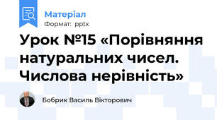 Урок №15 «Порівняння натуральних чисел. Числова нерівність»