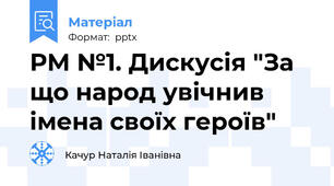 РМ №1. Дискусія "За що народ увічнив імена своїх героїв"