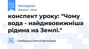 конспект уроку: "Чому вода - найдивовижніша рідина на Землі."