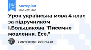 Урок українська мова 4 клас за підручником І.Большакова "Писемне мовлення. Есе."