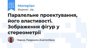 Паралельне проектування, його властивості.  Зображення фігур у стереометрії