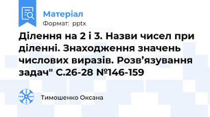Ділення на 2 і 3. Назви чисел при діленні. Знаходження значень числових виразів. Розв’язування задач" С.26-28 №146-159