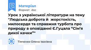 Урок з української літератури на тему "Людська доброта й  жорстокість, милосердя та справжня турбота про природу в оповіданні Є.Гуцала “Сім’я дикої качки”"