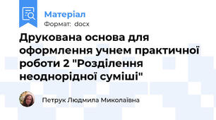 Друкована основа для оформлення учнем практичної роботи 2 "Розділення неоднорідної суміші"