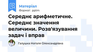 Середнє арифметичне. Середнє значення величини. Розв'язування задач і вправ