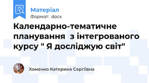 Календарно-тематичне планування  з інтегрованого курсу " Я досліджую світ"