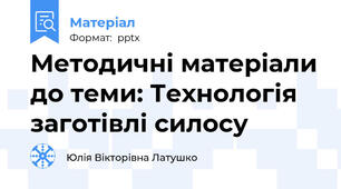 Методичні матеріали до теми: Технологія заготівлі силосу