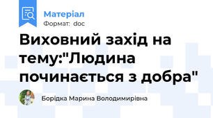 Виховний захід на тему:"Людина починається з добра"