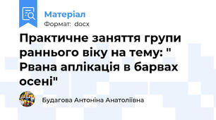 Практичне заняття групи раннього віку на тему: " Рвана аплікація в барвах осені"