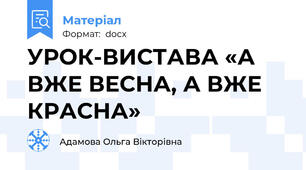 УРОК-ВИСТАВА «А ВЖЕ ВЕСНА, А ВЖЕ КРАСНА»