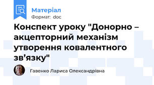 Конспект уроку "Донорно – акцепторний механізм утворення ковалентного зв’язку"
