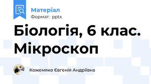 Біологія, 6 клас. Мікроскоп