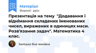 Презентація на тему  "Додавання і віднімання складених іменованих чисел, виражених в одиницях маси. Розв'язання задач". Математика 4 клас.