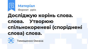Досліджую корінь слова. слова.  Утворюю спільнокореневі (споріднені слова) слова.