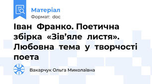 Іван  Франко. Поетична   збірка  «Зів’яле  листя». Любовна  тема  у  творчості  поета