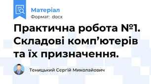 Практична робота №1. Складові комп’ютерів та їх призначення.