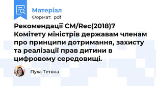 Рекомендації CM/Rec(2018)7 Комітету міністрів державам членам про принципи дотримання, захисту та реалізації прав дитини в цифровому середовищі.