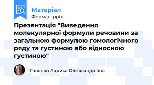 Презентація "Виведення молекулярної формули речовини за загальною формулою гомологічного ряду та густиною або відносною густиною"