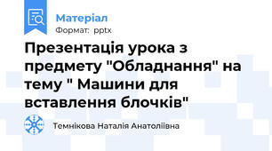 Презентація урока з предмету "Обладнання" на тему " Машини для вставлення блочків"