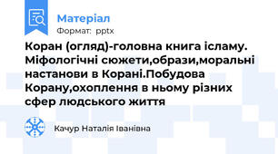 Коран (огляд)-головна книга ісламу. Міфологічні сюжети,образи,моральні настанови в Корані.Побудова Корану,охоплення в ньому різних сфер людського життя