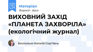 ВИХОВНИЙ ЗАХІД «ПЛАНЕТА ЗАХВОРІЛА» (екологічний журнал)