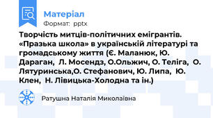 Творчість митців-політичних емігрантів. «Празька школа» в українській літературі та громадському життя (Є. Маланюк, Ю. Дараган,  Л. Мосендз, О.Ольжич, О. Теліга,  О. Лятуринська,О. Стефанович, Ю. Липа,  Ю. Клен,  Н. Лівицька-Холодна та ін.)