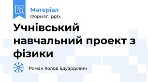 Учнівський навчальний проект з фізики