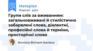 Групи слів за вживанням: загальновживані й стилістично забарвлені слова, діалектні, професійні слова й терміни, просторічні слова