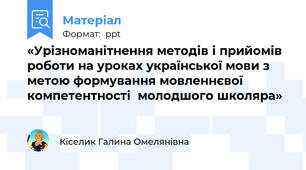 «Урізноманітнення методів і прийомів роботи на уроках української мови з метою формування мовленнєвої компетентності  молодшого школяра»